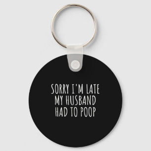 Sorry i'm late my husband had to poop funny wife key ring