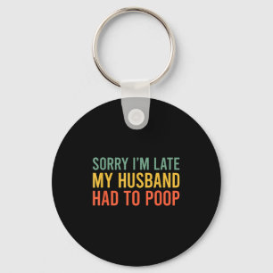 Sorry i'm late my husband had to poop funny wife key ring