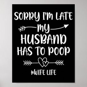 Sorry i'm late my husband had to poop funny wife poster