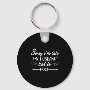 Sorry Im Late My Husband Had To Poop Sarcastic Spo Key Ring