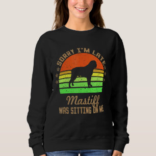Sorry I'm Late My Mastiff Was Sitting On Me Sweatshirt
