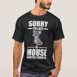 Sorry I'm late my mouse wanted cuddles T-Shirt