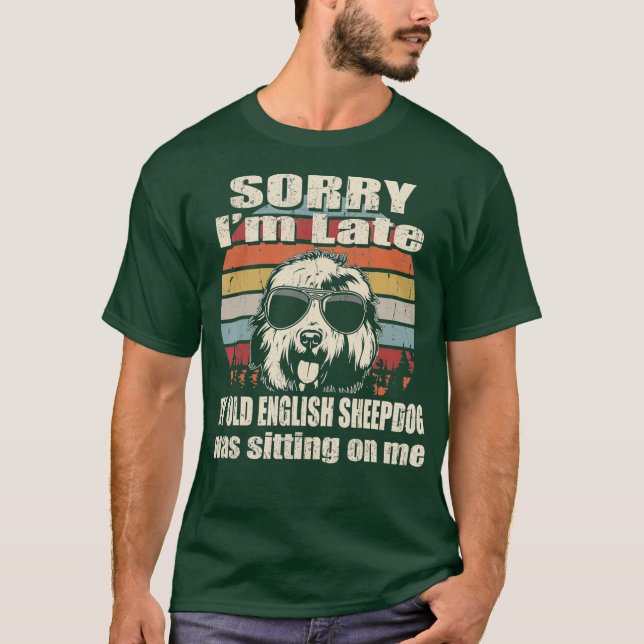 Sorry Im Late My Old English Sheepdog Sitting On T-Shirt (Front)