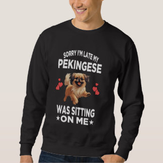 Sorry I'm Late My Pekingese Was Sitting On Me Dog Sweatshirt