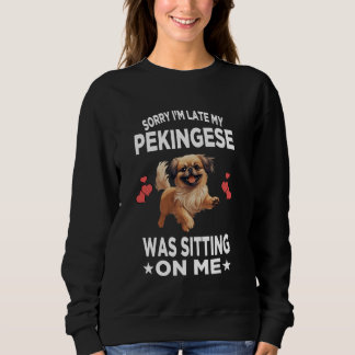 Sorry I'm Late My Pekingese Was Sitting On Me Dog Sweatshirt