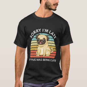 Sorry Im Late My Pug Was Being Cute Funny Pug Prem T-Shirt