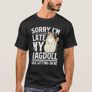Sorry I'M Late My Ragdoll Cat Was Sitting On Me T-Shirt