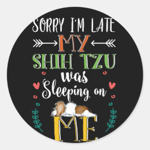 Sorry I'm Late My Shih Tzu Was Sleeping On Me Classic Round Sticker