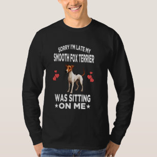 Sorry I'm Late My Smooth Fox Terrier Was Sitting O T-Shirt