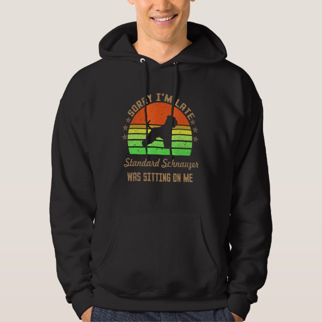 Sorry I'm Late My Standard Schnauzer Was Sitting O Hoodie (Front)
