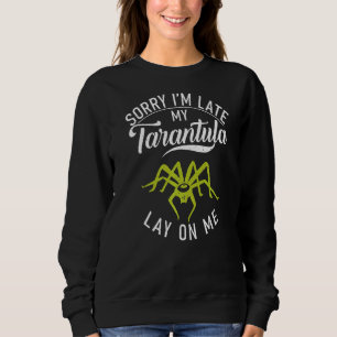 Sorry Im Late My Tarantula Lay On Me Spider Owner Sweatshirt