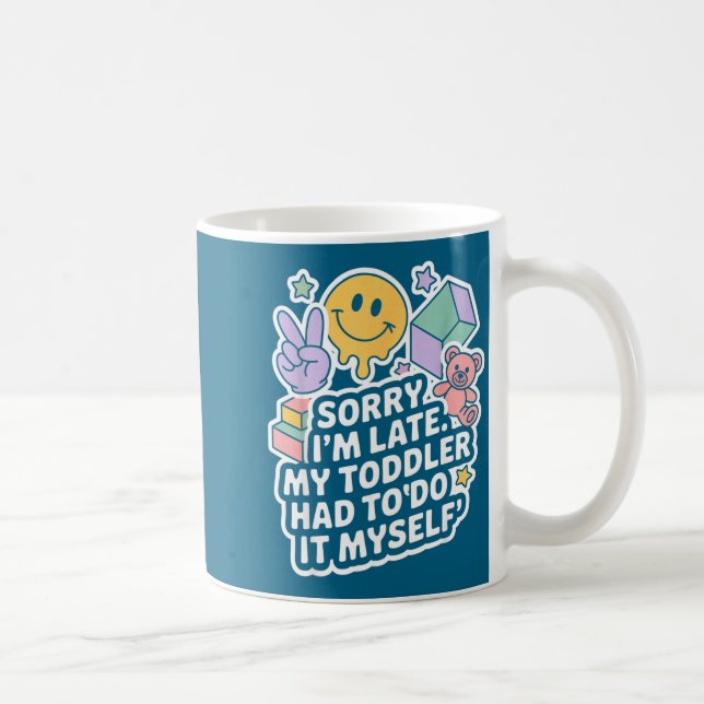 Sorry I'm Late. My Toddler Had To Do It Myself”  Coffee Mug (Right)