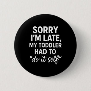 Sorry I'm Late, My Toddler Had To Do It Self Funny 6 Cm Round Badge