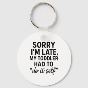 Sorry Im Late, My Toddler Had To Do It Self Funny Key Ring