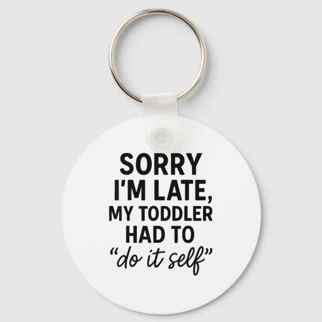 Sorry Im Late, My Toddler Had To Do It Self Funny  Key Ring (Front)