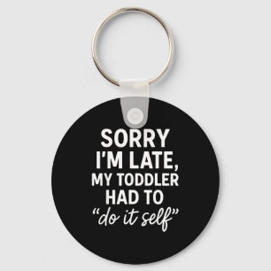 Sorry I'm Late, My Toddler Had To Do It Self Funny Key Ring