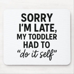 Sorry I'm Late, My Toddler Had To Do It Self Funny Mouse Mat