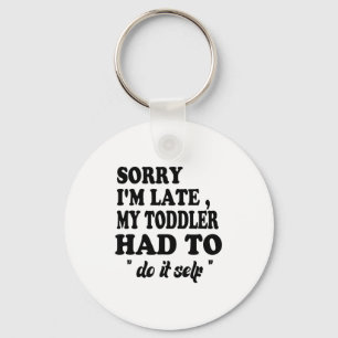 Sorry I'm Late My Toddler Had To Do It Themselves Key Ring