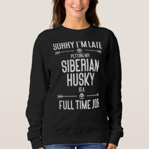 Sorry I'm Late Petting My Siberian Husky Dog Sweatshirt