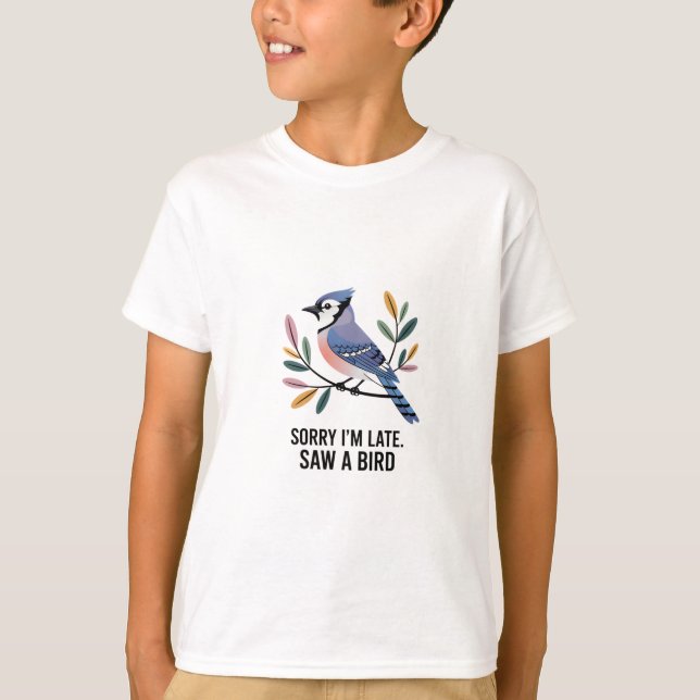 Sorry I'm Late. Saw a Bird - Blue Jay Edition T-Shirt (Front)