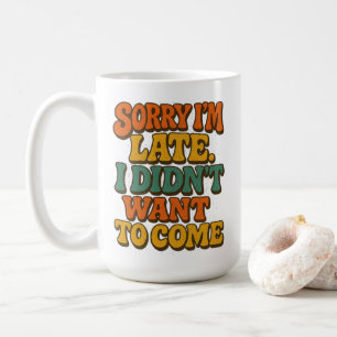 Sorry I'm Late Shirt, Funny Sarcastic Quote Coffee Mug