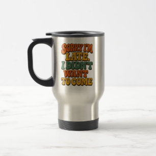 Sorry I'm Late Shirt, Funny Sarcastic Quote Travel Mug