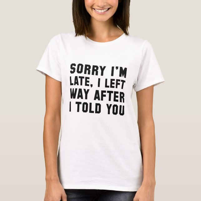Sorry I'm Late T-Shirt (Front)