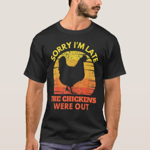 Sorry Im Late The Chickens Were Out Chickens Lover T-Shirt