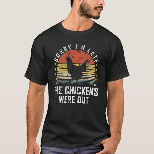 Sorry I'm Late The Chickens Were Out  Chickens T-Shirt (Front)