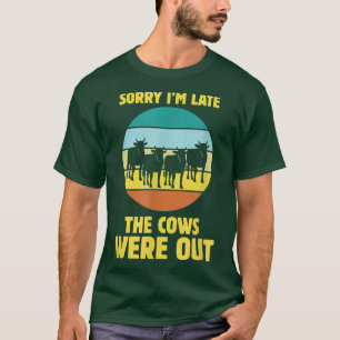 Sorry Im Late The Cows Were Out Cow Lover Farmer C T-Shirt