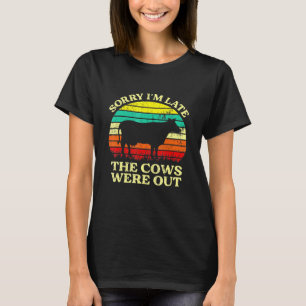 Sorry Im Late The Cows Were Out Cows T-Shirt