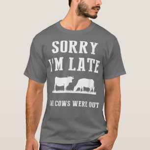 Sorry I'm Late The Cows Were Out Funny Farmer Sayi T-Shirt