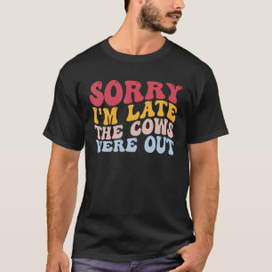 Sorry I'm Late The Cows Were Out Funny Heifer Catt T-Shirt
