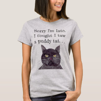 Sorry I'm Late, Thought I taw a Puddy Tat T-Shirt