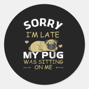 sorry i'm late was sitting on me classic round sticker