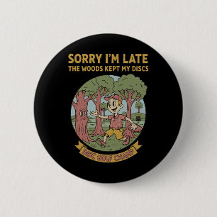 Sorry Im Late Woods Kept My Discs Disc Golf Champ 6 Cm Round Badge