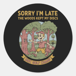 Sorry Im Late Woods Kept My Discs Disc Golf Champ Classic Round Sticker