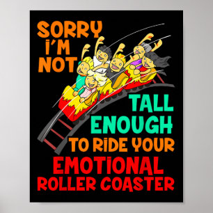 Sorry I'm Not Tall Enough To Ride Emotional Roller Poster
