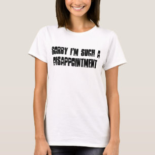 Sorry I'm Such a Disappointment T-Shirt