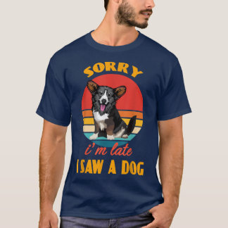 Sorry in the late i saw a dog Cardigan Welsh Corgi T-Shirt