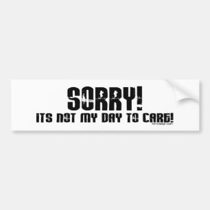 Sorry It's Not My Day To Care Bumpersticker Bumper Sticker