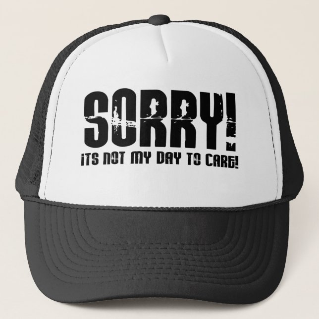 Sorry It's Not My Day To Care Trucker Hat (Front)