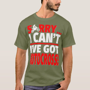 Sorry Ive Got Motocross Motocross Coach or T-Shirt