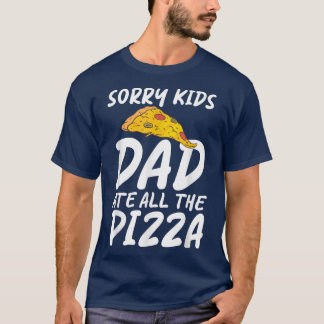 Sorry Kids Dad Ate All The Pizza Snack Pizzalove P T-Shirt