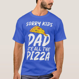 Sorry Kids Dad Ate All The Pizza Snack Pizzalove P T-Shirt