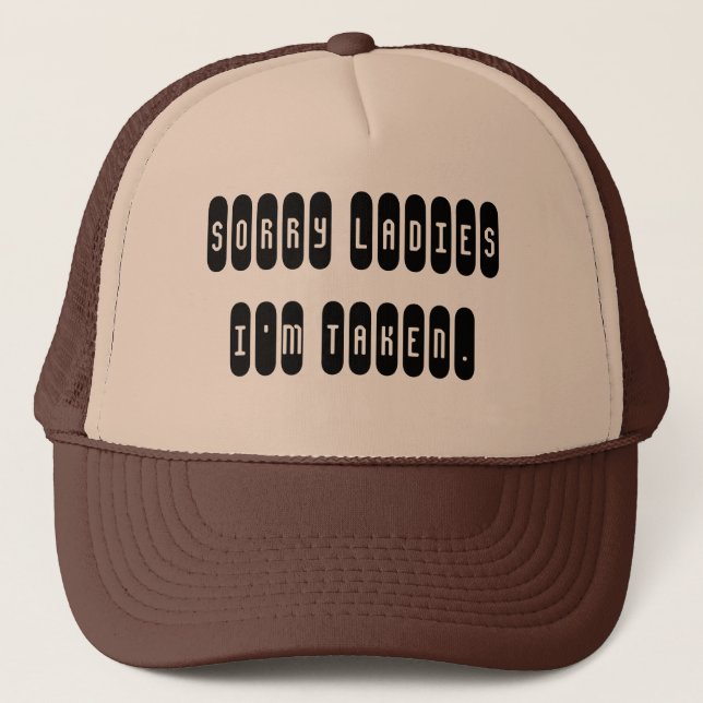 Sorry ladies i'm taken. trucker hat (Front)