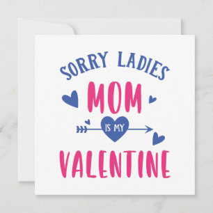 SORRY LADIES MOM IS MY VALENTINE