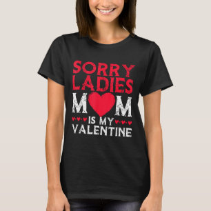 Sorry Ladies Mom Is My Valentine Funny Valentines T-Shirt