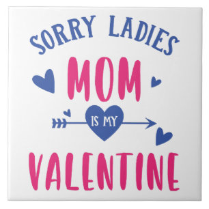 SORRY LADIES MOM IS MY VALENTINE TILE
