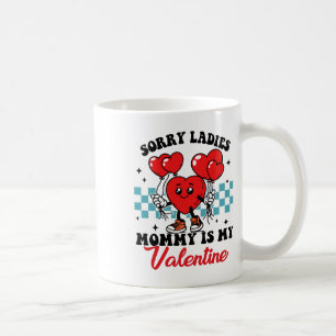 Sorry Ladies Mummy Is My Valentine Day Funny Valen Coffee Mug